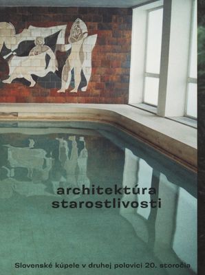 Architektúra starostlivosti : slovenské kúpele v druhej polovici 20. storočia /