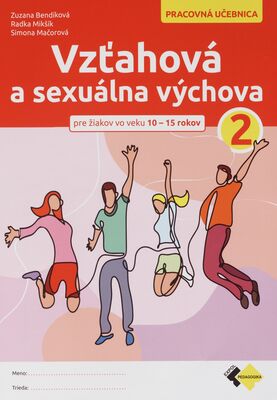 Vzťahová a sexuálna výchova 2 : pre žiakov a žiačky vo veku 10-15 rokov : pracovná učebnica /