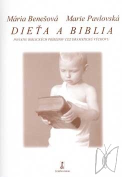 Dieťa a Biblia : poňatie biblických príbehov cez dramatickú výchovu /