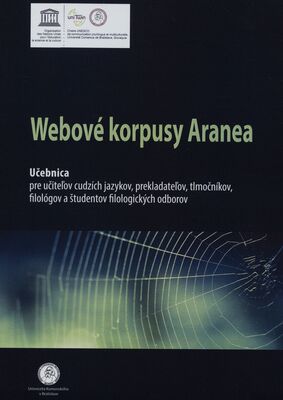 Webové korpusy Aranea : učebnica pre učiteľov cudzích jazykov, prekladateľov, tlmočníkov, filológov a študentov filologických odborov /