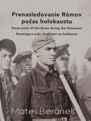 Prenasledovanie Rómov počas holokaustu = Persecution of the Roma during the Holocaust = Romengero pale chudl´ipen ko holokaust /