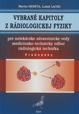 Vybrané kapitoly z rádiologickej fyziky : pre nelekárske zdravotnícke vedy medicínsko-technický odbor rádiologická technika : prednášky /