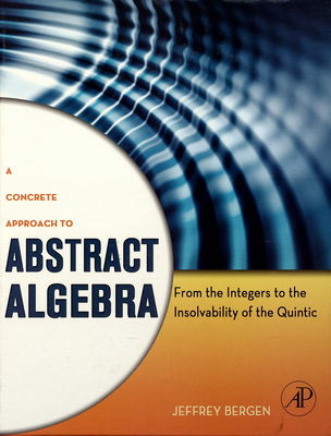 A concrete approach to abstract algebra : from the integers to the insolvability of the quintic /