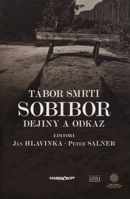 Tábor smrti Sobibor : dejiny a odkaz /