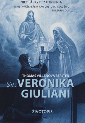 Svätá Veronika Giuliani : životopis svätej Veroniky Giuliani 1660-1727 matky predstavenej kapucínskeho kláštora podľa jej denníka /