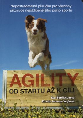 Agility od startu až k cíli : nepostradatelná příručka pro všechny příznivce nejoblíbenějšího psího sportu /