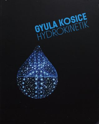 Gyula Kosice : Hydrokinetik : Galéria mesta Bratislavy, Mirbachov palác 27. november 2015-24. január 2016 : Východoslovenská galéria Košice 4. február 2016-6. marec 2016 /