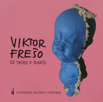 Viktor Frešo : od Tatier k Dunaju : Tatranská galéria v Poprade : 3.8.-16.9.2018 /