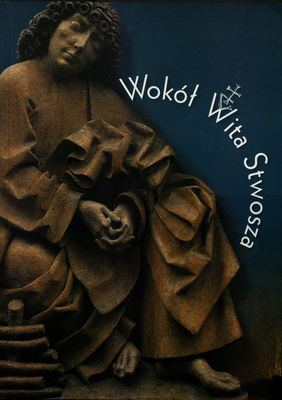 Wokół Wita Stwosza : katalog wystawy w Muzeum Narodowym w Krakowie 2005 /