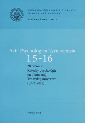Acta Psychologica Tyrnaviensia. 15-16, 20. výročie Katedry psychológie na obnovenej Trnavskej univerzite (1992-2012) /