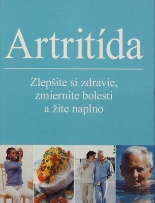 Artritída : zlepšite si zdravie, zmiernite bolesti a žite naplno /