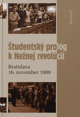 Študentský prológ k Nežnej revolúcii : Bratislava 16. november 1989 /