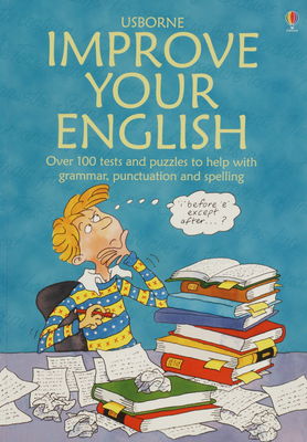 Usborne improve your English : [over 100 tests and puzzles to help with grammar, punctuation and spelling] /