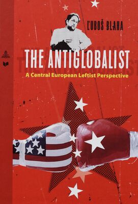 The antiglobalist : a Central European leftist perspective /
