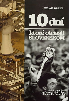 10 dní ktoré otriasli Slovenskom : nežná revolúcia v Atómovej elektrárni Jaslovské Bohunice /