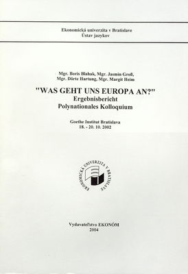 "Was geht uns Europa an?" : Ergenisbericht Polynationales Kolloquium. Goethe Intitut Bratislava, 18.-20.10.2002 /