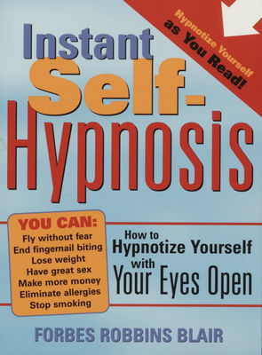 Instant self-hypnosis : how to hypnotize yourself with your eyes open /