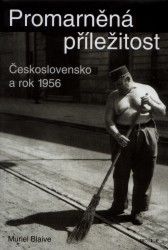 Promarněná příležitost. : Československo a rok 1956. /