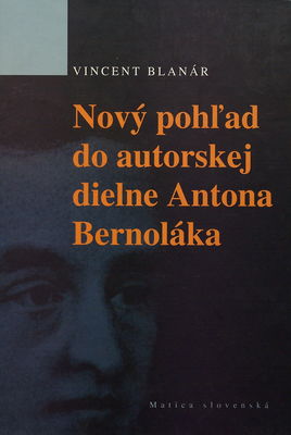 Nový pohľad do autorskej dielne Antona Bernoláka : (kapitoly z dejín gramatického a lexikálneho opisu slovenčiny) /