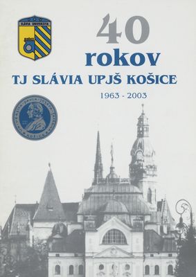 40 rokov TJ Slávia UPJŠ Košice 1963-2003 /