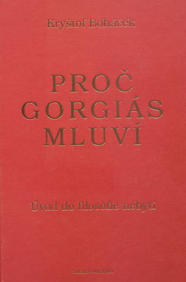 Proč Gorgiás mluví : úvod do filosofie nebytí : včetně řecko-českého textu Peri tou me ontos /