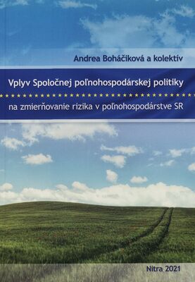 Vplyv Spoločnej poľnohospodárskej politiky na zmierňovanie rizika v poľnohospodárstve SR : vedecká monografia /
