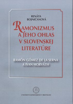 Ramonizmus a jeho ohlas v slovenskej literatúre : Ramón Gómez de la Serna a Ivan Horváth /