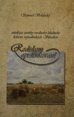 Rodiskom oprstenkovaní : antológia poetiky rurálneho lokálneho koloritu vojvodinských Slovákov /