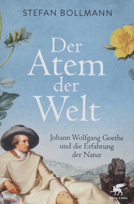 Der Atem der Welt : Johann Wolfgang Goethe und die Erfahrung der Natur /