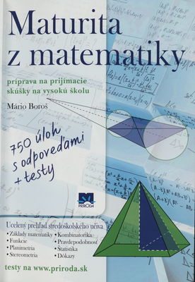 Maturita z matematiky : príprava na prijímacie skúšky na vysokú školu : 750 úloh s odpoveďami+testy /