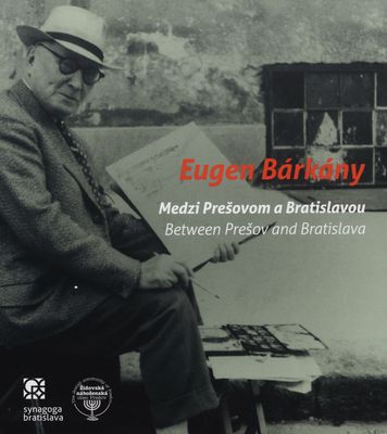 Eugen Barkány : medzi Prešovom a Bratislavou = Eugen Barkány : between Prešov and Bratislava /
