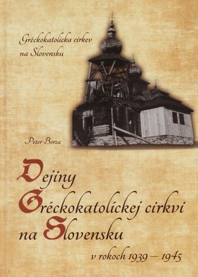 Dejiny Gréckokatolíckej cirkvi na Slovensku v rokoch 1939-1945 /