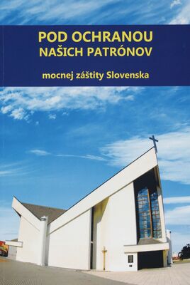 Pod ochranou našich patrónov : mocnej záštity Slovenska : strieborné jubileum Kostola sv. Gorazda vo Vrbovom (1997-2022) /