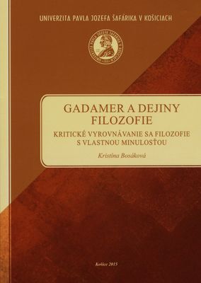 Gadamer a dejiny filozofia: Kritické vyrovnávanie sa filozofie s vlastnou minulosťou : [monografia] /