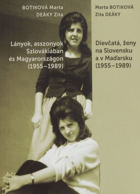 Lányok, asszonyok Sziovákiában és Magyarországon (1955-1989) : ahogy két etnológus nő látta = Dievčatá, ženy na Slovensku a v Maďarsku (1955-1989) : očami dvoch etnologičiek /