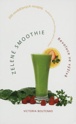 Zelené smoothie : revoluce ve výživě : 200 osvědčených receptů /
