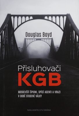 Přisluhovači KGB : moskevští špioni, spící agenti a vrazi v době studené války /