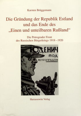 Die Gründung der Republik Estland und das Ende des "Einen und unteilbaren Rußland" : die Petrograder Front des Russischen Bürgerkriegs 1918-1920 /