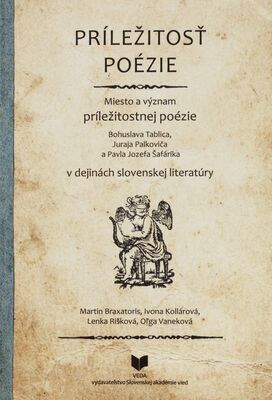 Príležitosť poézie : miesto a význam príležitostnej poézie v dejinách slovenskej literatúry /