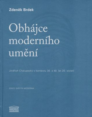 Obhájce moderního umění : Jindřich Chalupecký v kontextu 30. a 40. let 20. století /