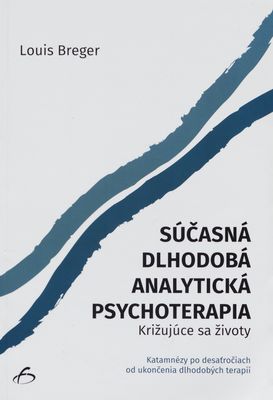 Súčasná dlhodobá analytická psychoterapia : križujúce sa životy : katamnézy po desaťročiach od ukončenia dlhodobých terapií /