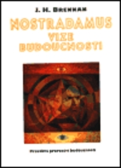 Nostradamus. : Vize budoucnosti. Pravdivá proroctví budoucnosti. /