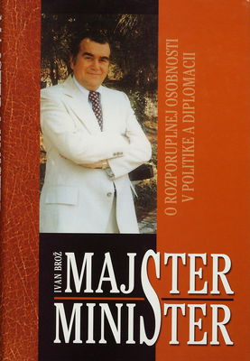 Majster minister : o protirečivej osobnosti v službách žurnalistiky, literatúry a diplomacie /