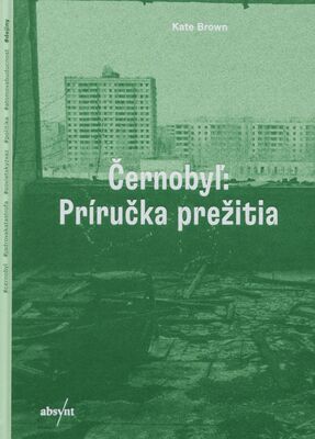 Černobyľ: Príručka prežitia : čo prišlo po Černobyle? /