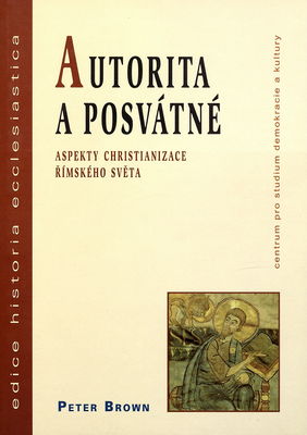 Autorita a posvátné : aspekty christianizace římského světa /