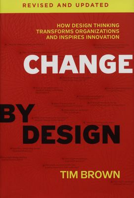 Change by design : how design thinking transforms organizations and inspires innovation /