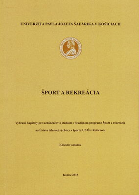 Šport a rekreácia : vybrané kapitoly pre uchádzačov o štúdium v študijnom programe Šport a rekreácia na Ústave telesnej výchovy a športu UPJŠ v Košiciach /