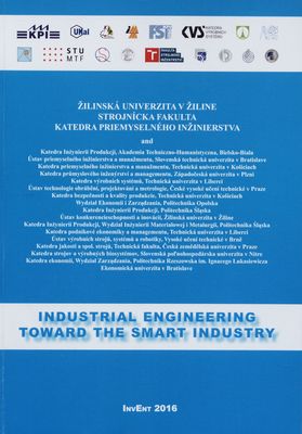 Industrial engineering – toward the smart industry : Invent 2016 : 15.6.–17.6.2016, Rožnov pod Radhoštěm, CZ : [proceedings of the international conference /