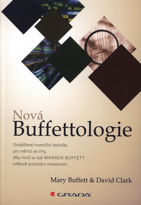 Nová Buffettologie : osvědčené investiční techniky pro měnící se trhy, díky nimž se stal Warren Buffett světově proslulým investorem /