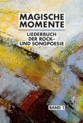 Magische Momente : Liederbuch der Rock- und Songpoesie. [Band 1] /